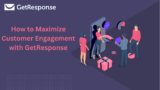 How to Maximize Customer Engagement with GetResponse?